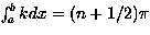 $\int_a^b kdx = (n + 1/2)\pi$