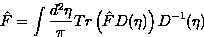\begin{displaymath}
\hat{F} = \int \frac{d^2\eta}{\pi} Tr \left( \hat{F} D(\eta)\right) D^{-1}(\eta)\end{displaymath}