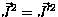 $\vec{J}^2 = \vec{J}^{\prime 2}$