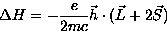 \begin{displaymath}
\Delta H= -\frac{e}{2mc}\vec{h}\cdot(\vec{L}+2\vec{S})\end{displaymath}
